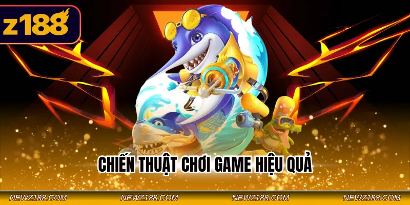 Bắn Cá Nổ Hũ Z188 - Săn Jackpot Giá Trị Không Giới Hạn 3 Chiến thuật chơi game hiệu quả