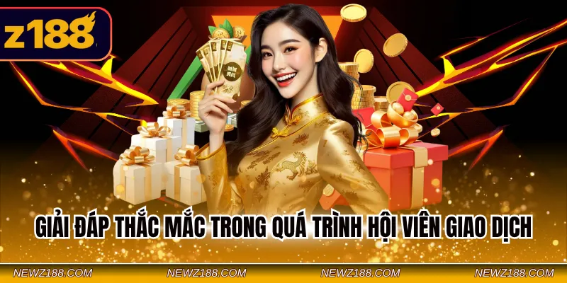 Nạp Tiền Z188 - Hướng Dẫn Giao Dịch Nhanh An Toàn Cho Newbie 4 Giải đáp thắc mắc trong quá trình hội viên giao dịch