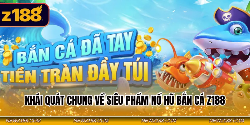 Nổ Hũ Bắn Cá Z188 - Game Hot, Tặng Thưởng Lớn Mỗi Ngày 2026 1 Khái quát chung về siêu phẩm nổ hũ bắn cá Z188
