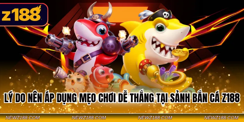 Mẹo Chơi Dễ Thắng Tại Sảnh Bắn Cá Z188 - 3 Chiến Thuật Hay 3 Lý do nên áp dụng mẹo chơi dễ thắng tại sảnh bắn cá Z188