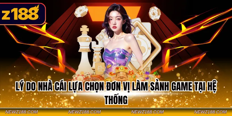 Mega Casino Z188 - Sòng Bạc Online Xanh Chín Cho Newbie 3 Lý do nhà cái lựa chọn đơn vị làm sảnh game tại hệ thống