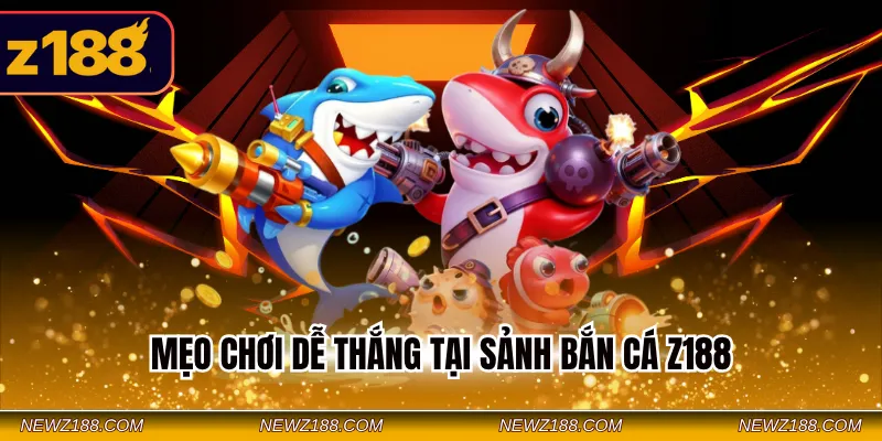 Mẹo Chơi Dễ Thắng Tại Sảnh Bắn Cá Z188 - 3 Chiến Thuật Hay 3 mẹo chơi dễ thắng tại sảnh bắn cá Z188