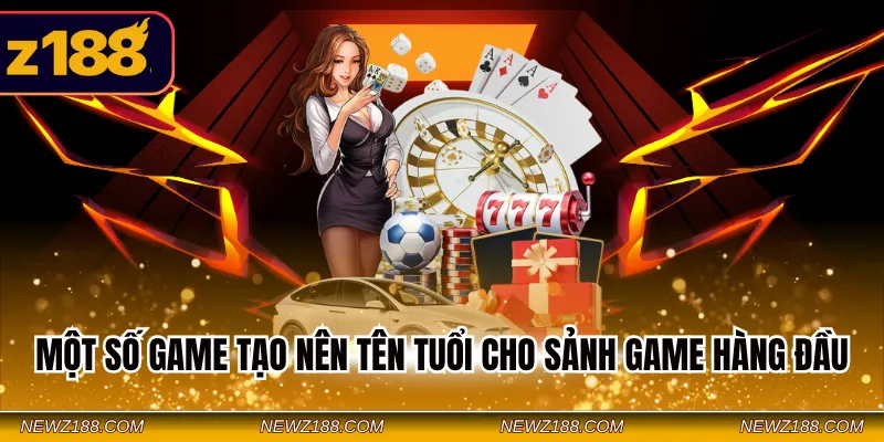 Casino Asia Z188 - Đơn Vị Phát Hành Cá Cược Hàng Đầu Châu Á 2 Một số game tạo nên tên tuổi cho sảnh game hàng đầu