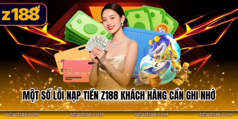 Nạp Tiền Z188 - Hướng Dẫn Giao Dịch Nhanh An Toàn Cho Newbie 3 Một số lỗi nạp tiền Z188 khách hàng cần ghi nhớ