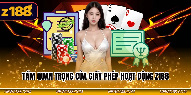 Giấy Phép Hoạt Động Z188 - Cơ Sở Đánh Giá Nhà Cái 2026 1 Tầm quan trọng của giấy phép hoạt động Z188