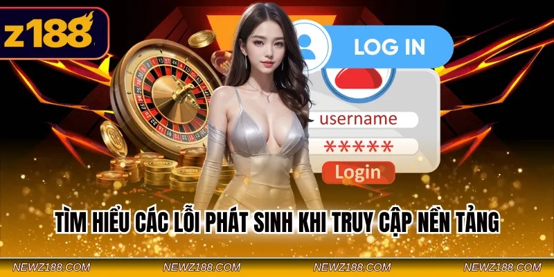 Đăng Nhập Z188 - Nhận Thưởng 88K Free Ngay Khi Truy Cập 3 Tìm hiểu các lỗi phát sinh khi truy cập nền tảng