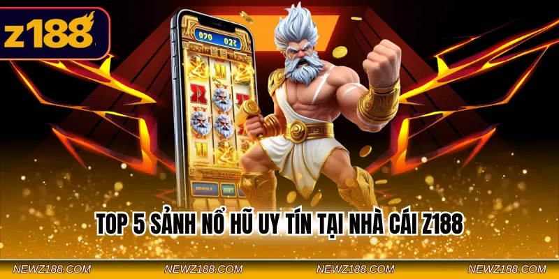 Top 5 Sảnh Nổ Hũ Uy Tín Tại Nhà Cái Z188 - Chơi Là Thắng 3 top 5 sảnh nổ hũ uy tín tại nhà cái Z188