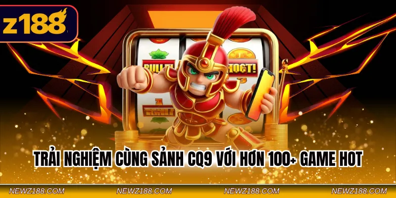 Top 5 Sảnh Nổ Hũ Uy Tín Tại Nhà Cái Z188 - Chơi Là Thắng 3 Trải nghiệm cùng sảnh CQ9 với hơn 100+ game hot
