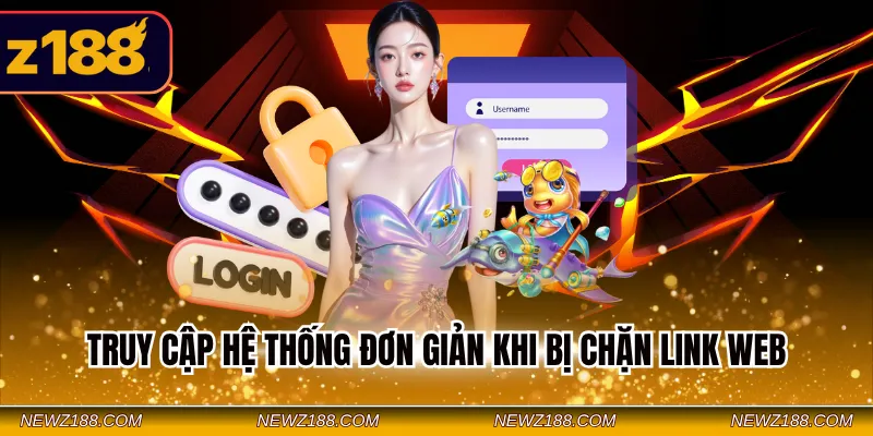 Đăng Nhập Z188 - Nhận Thưởng 88K Free Ngay Khi Truy Cập 4 Truy cập hệ thống đơn giản khi bị chặn link web